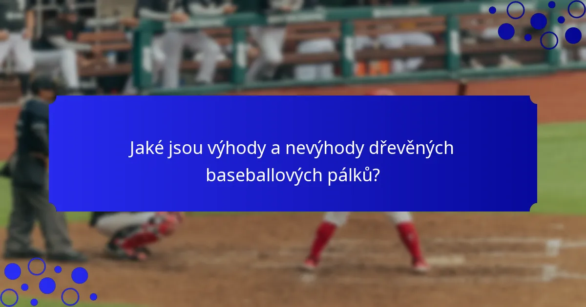 Jaké jsou výhody a nevýhody dřevěných baseballových pálků?