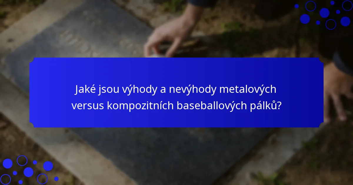 Jaké jsou výhody a nevýhody metalových versus kompozitních baseballových pálků?