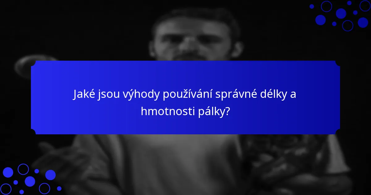 Jaké jsou výhody používání správné délky a hmotnosti pálky?
