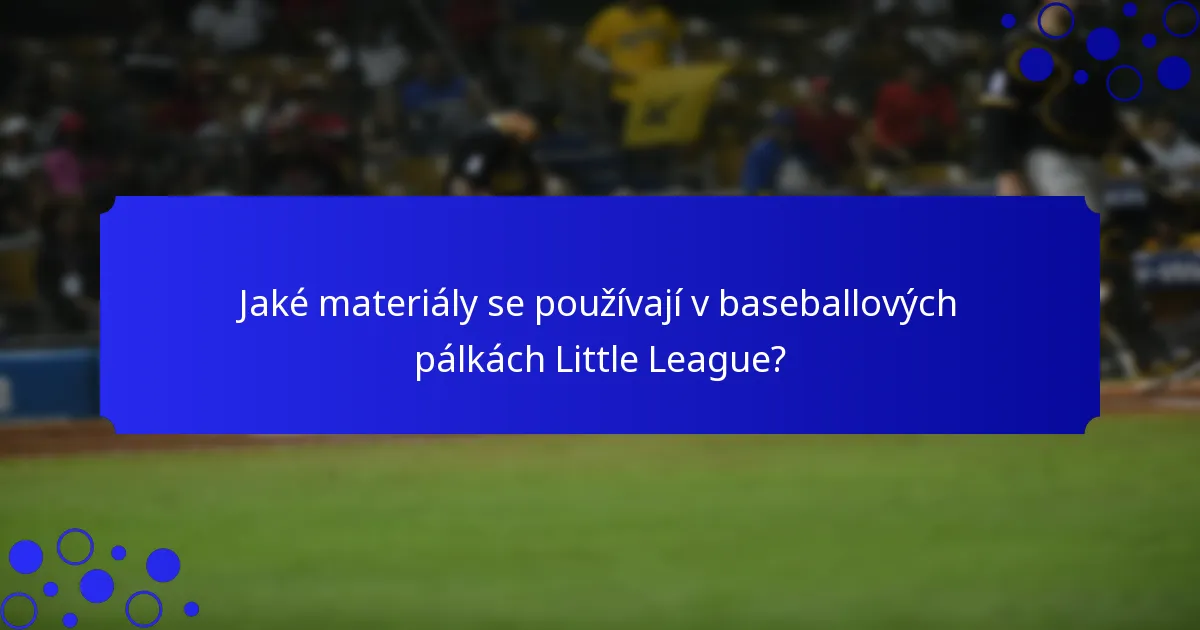 Jaké materiály se používají v baseballových pálkách Little League?