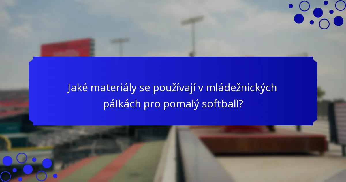 Jaké materiály se používají v mládežnických pálkách pro pomalý softball?