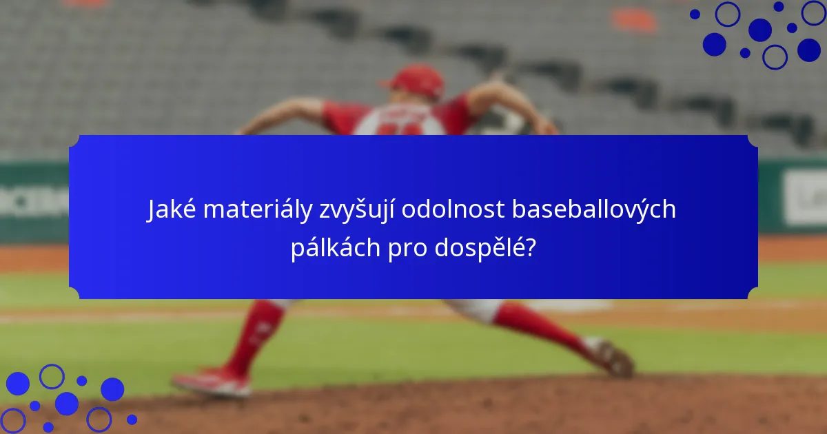 Jaké materiály zvyšují odolnost baseballových pálkách pro dospělé?