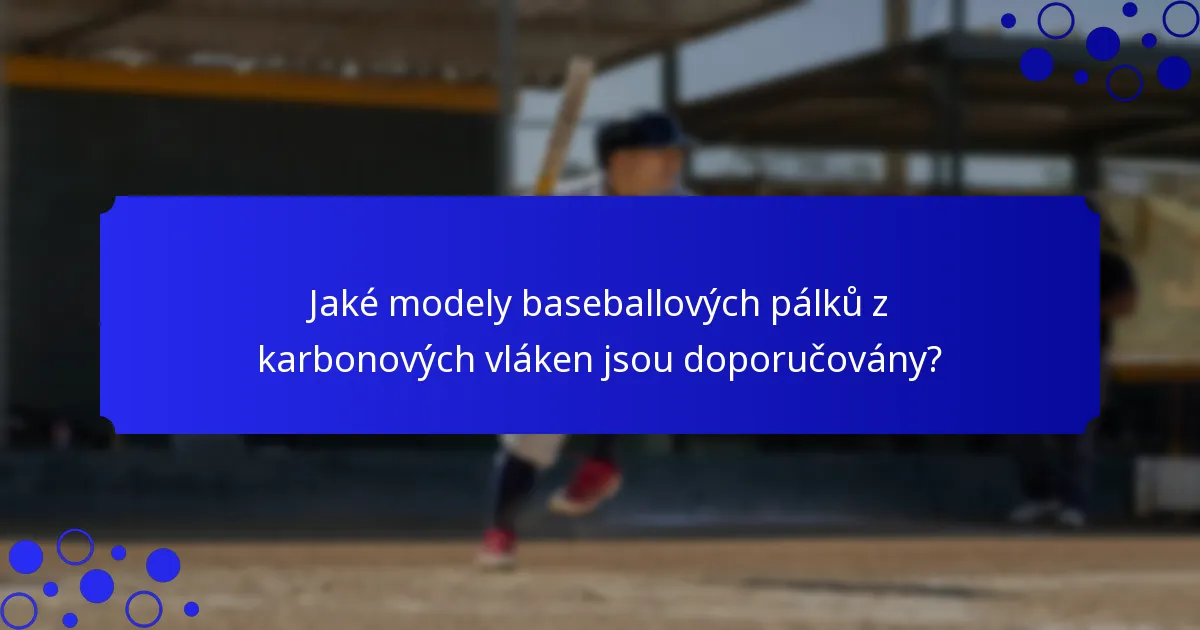 Jaké modely baseballových pálků z karbonových vláken jsou doporučovány?