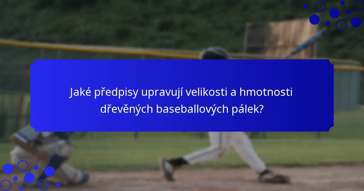 Jaké předpisy upravují velikosti a hmotnosti dřevěných baseballových pálek?