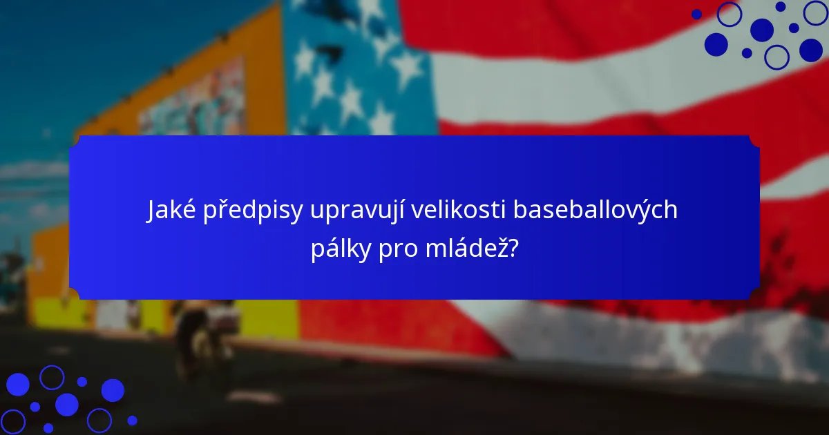 Jaké předpisy upravují velikosti baseballových pálky pro mládež?