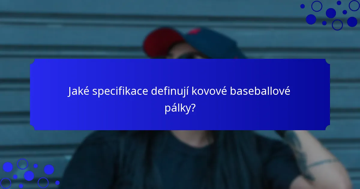 Jaké specifikace definují kovové baseballové pálky?