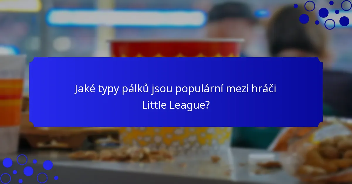 Jaké typy pálků jsou populární mezi hráči Little League?
