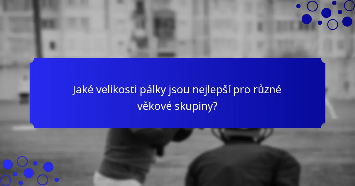 Jaké velikosti pálky jsou nejlepší pro různé věkové skupiny?