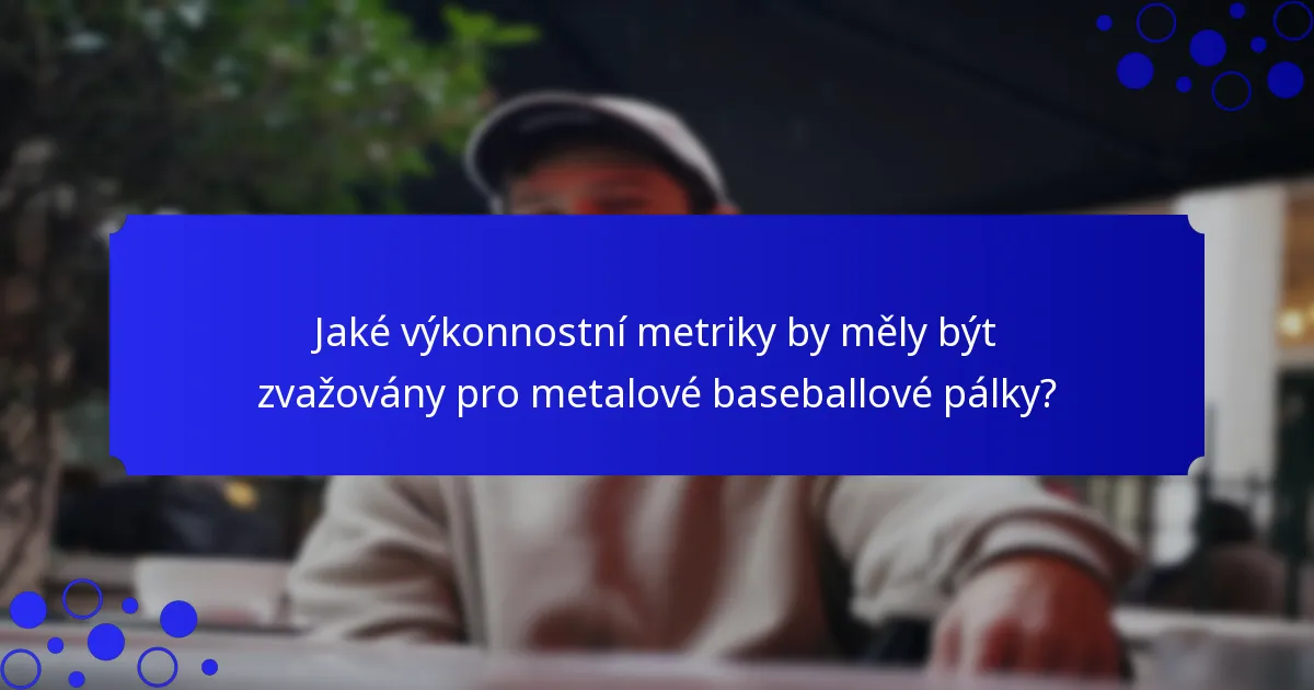 Jaké výkonnostní metriky by měly být zvažovány pro metalové baseballové pálky?
