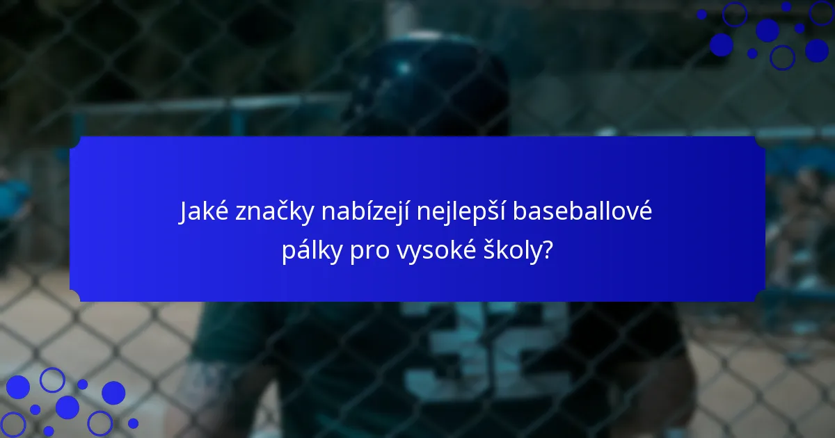 Jaké značky nabízejí nejlepší baseballové pálky pro vysoké školy?