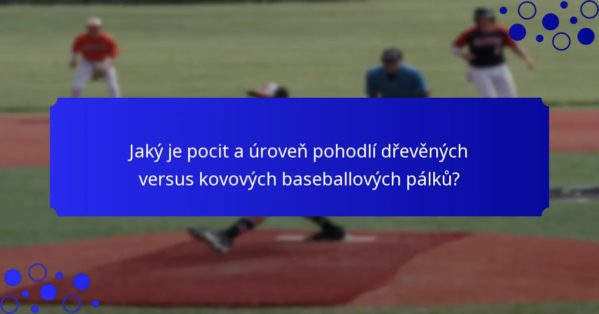 Jaký je pocit a úroveň pohodlí dřevěných versus kovových baseballových pálků?