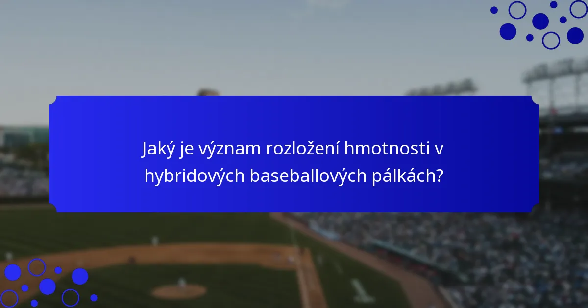 Jaký je význam rozložení hmotnosti v hybridových baseballových pálkách?
