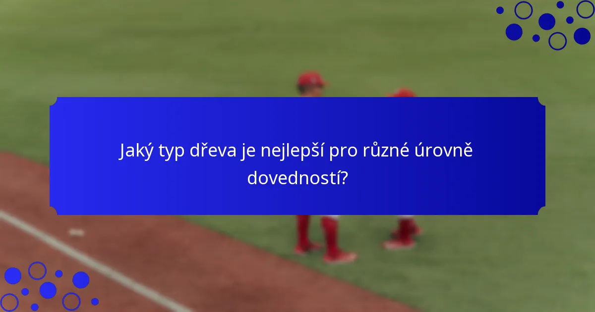 Jaký typ dřeva je nejlepší pro různé úrovně dovedností?