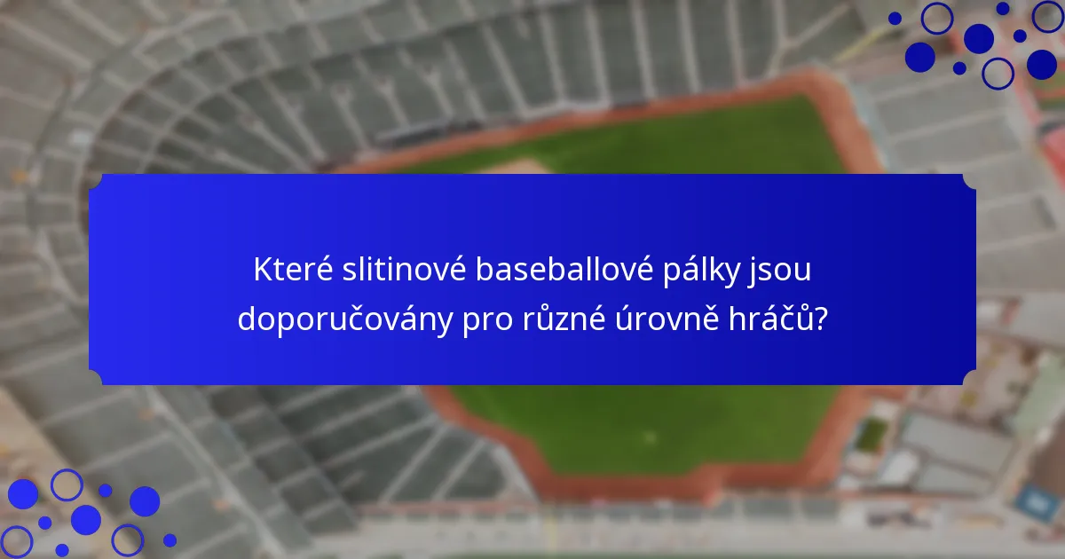 Které slitinové baseballové pálky jsou doporučovány pro různé úrovně hráčů?